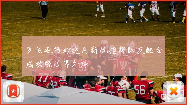 罗伯逊巧妙运用新规指挥队友配合成功绕过界外球
